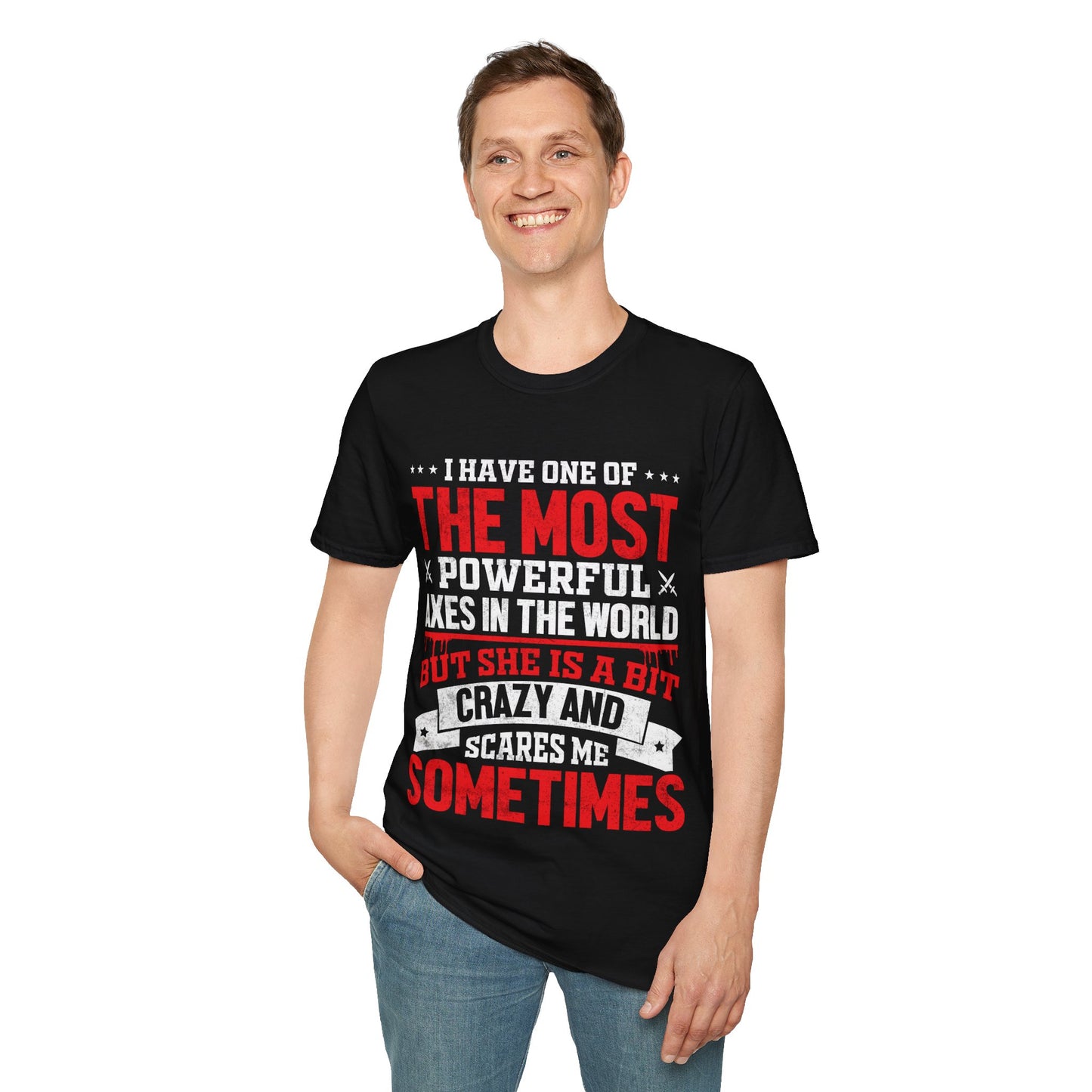 I Have One Of The Most Powerful Axes In The World But She Is A Bit Crazy And Scares Me Sometimes T-Shirt