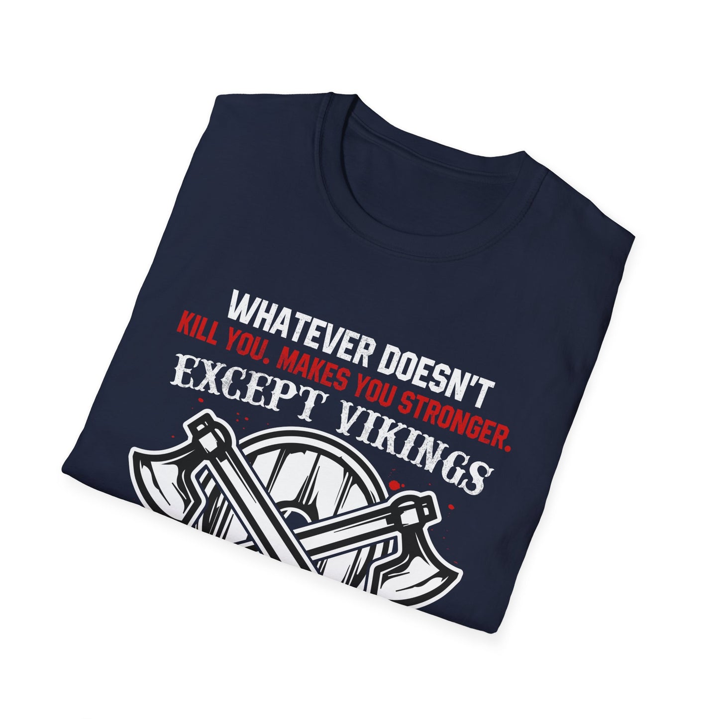 Whatever Doesn't Kill You, Makes You Stronger. Except Vikings T-Shirt