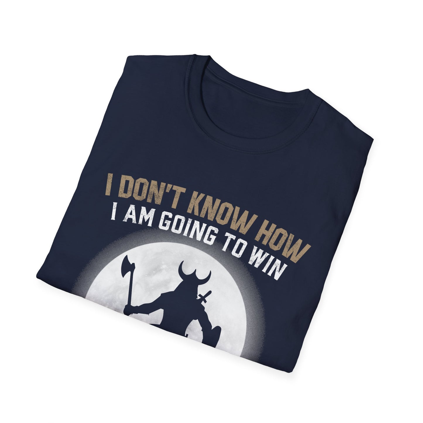 I Don't Know How I Am Going Win I Just Know I'm Not Going To Lose Viking T-Shirt