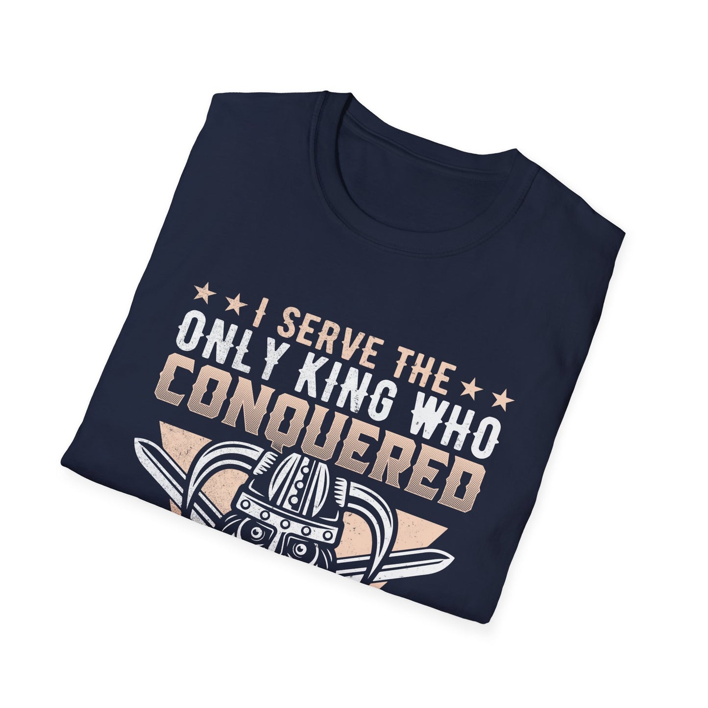 I Serve The Only King Who Conquered Death Hell And The Grave T-Shirt