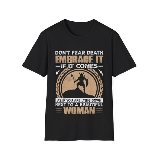 Don't Fear Death Embrace It If It Comes As If You Are Lying Down Next To A Beautiful Woman Viking T-Shirt