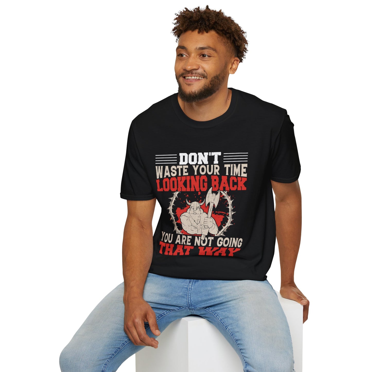 Don't Waste Your Time Looking Back You Are Not Going That Way Viking T-Shirt
