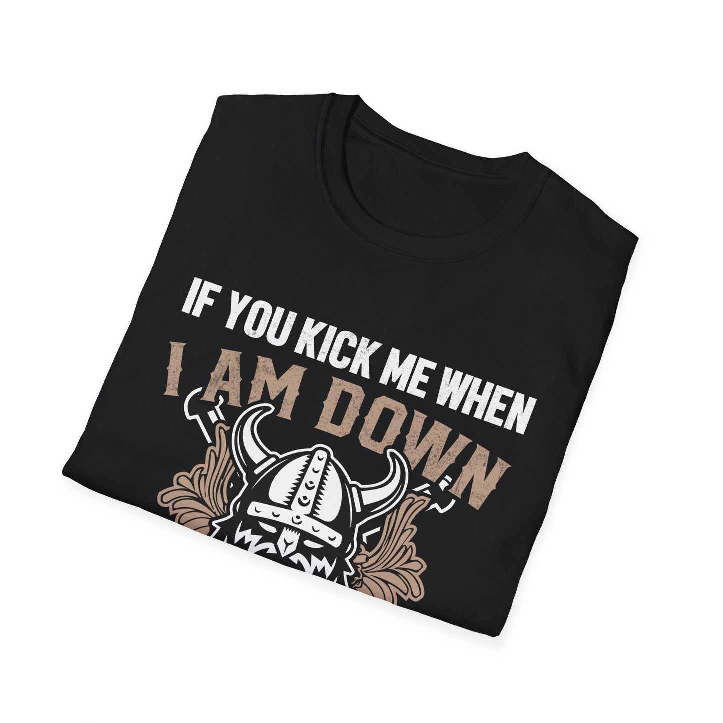 If You Kick Me When I Am Down You Better Pray I Don't Get Up Viking T-Shirt