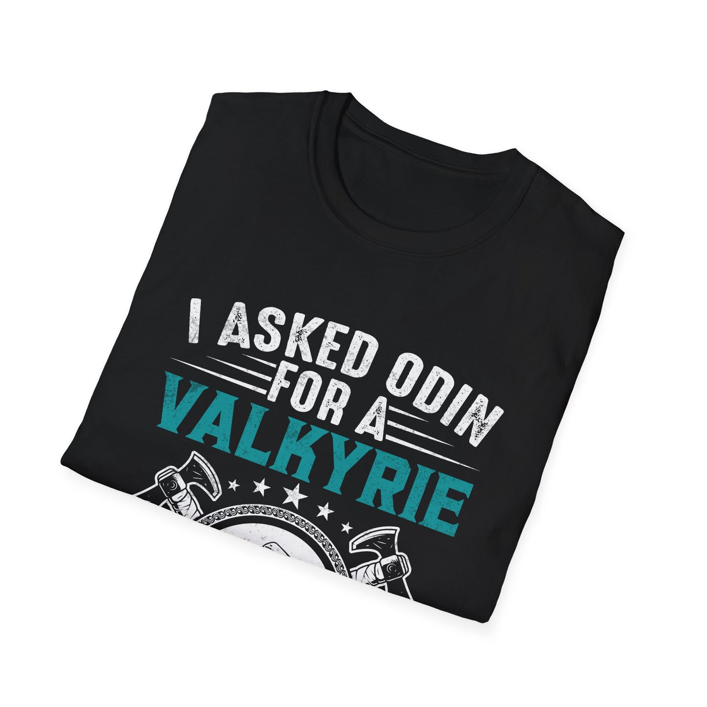 I Asked Odin For A Valkyrie He Sent Me My Daughter T-Shirt