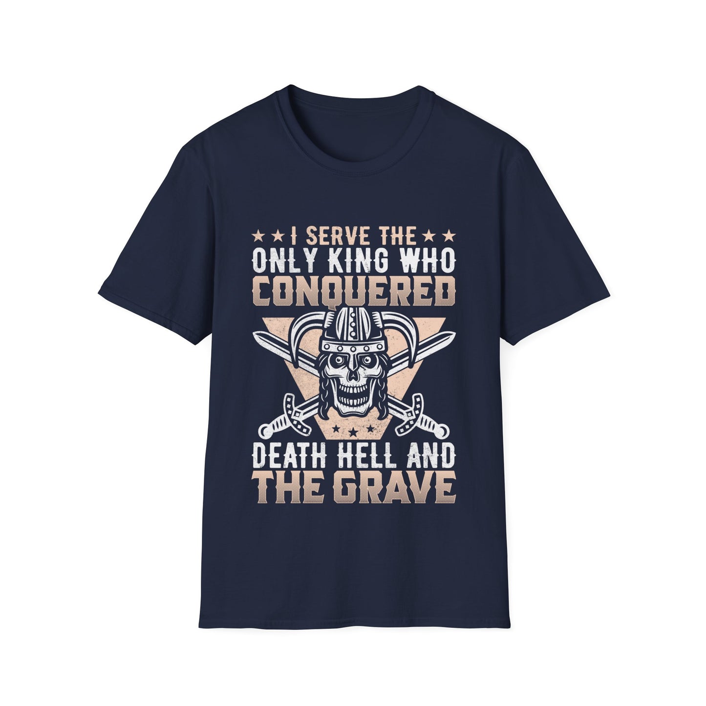 I Serve The Only King Who Conquered Death Hell And The Grave T-Shirt