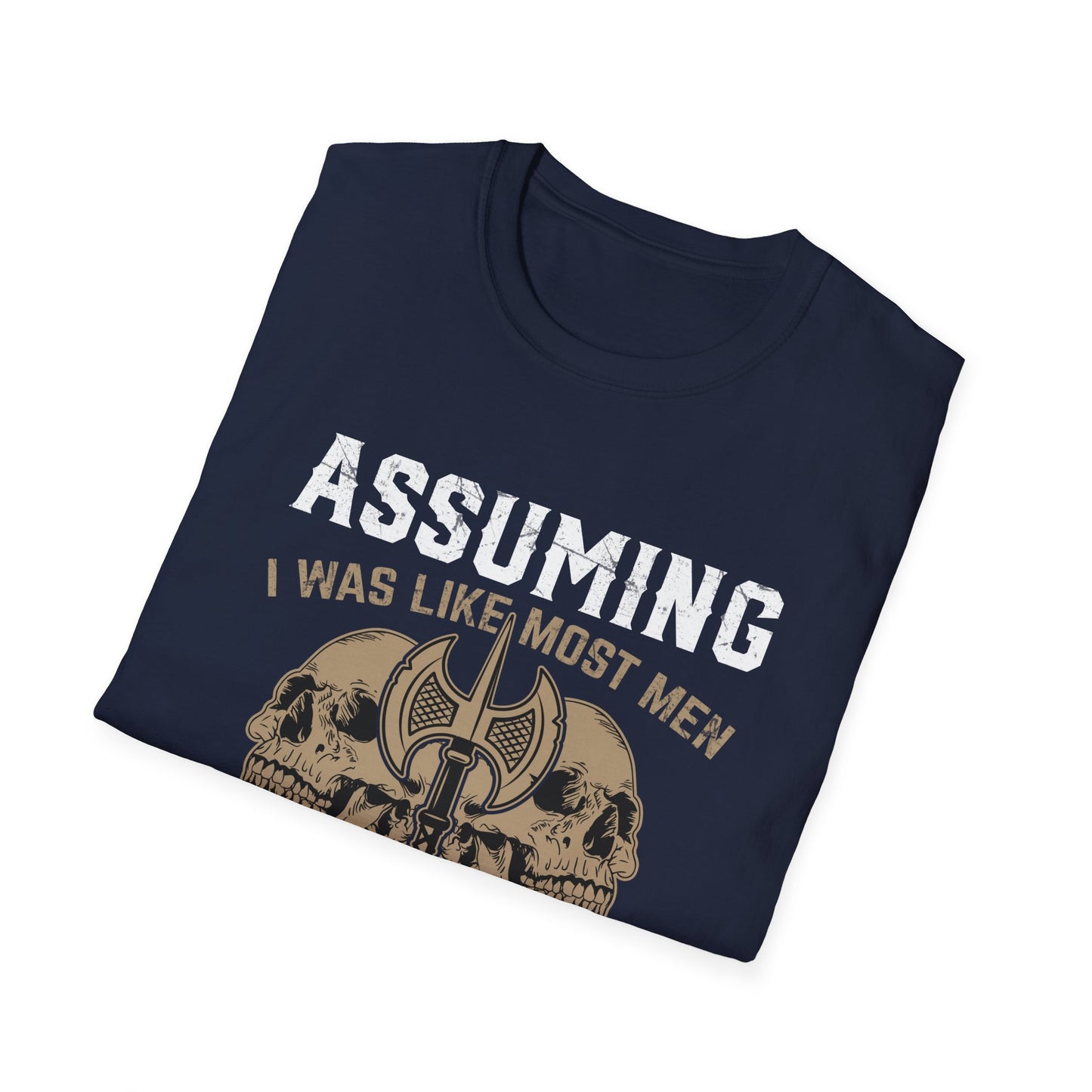 Assuming I Was Like Most Men Was Your First Mistake I Am A Viking T-Shirt
