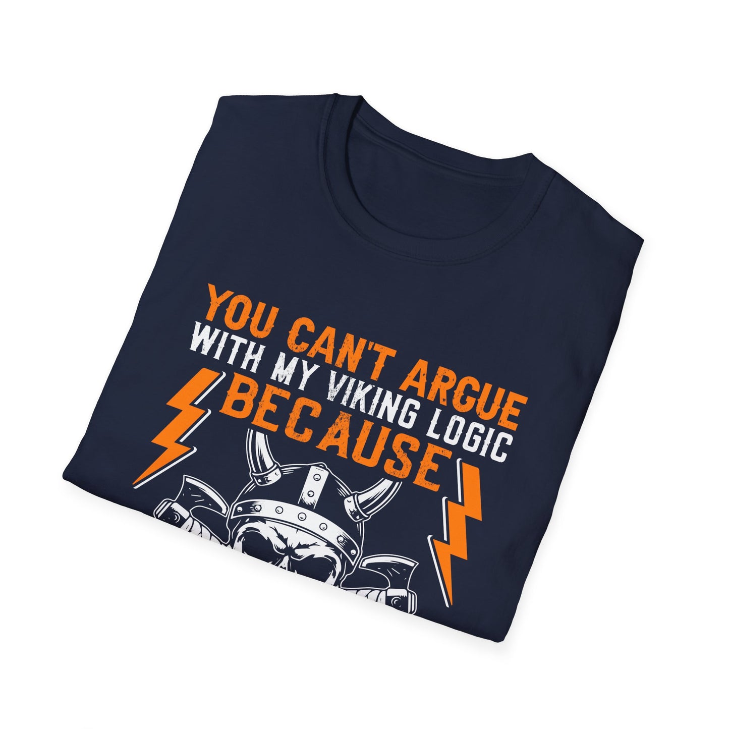 You Can't Argue With My Viking Logic Because It's Usually Backed Up With An Axe T-Shirt