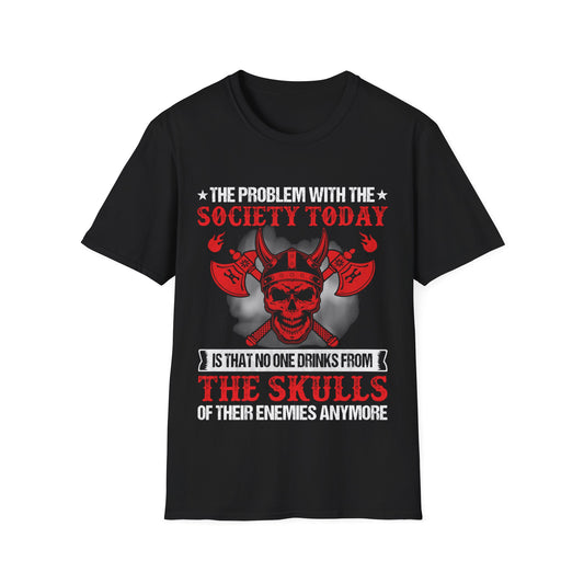 The Problem With Society Today Is That No One Drinks From The Skulls Of Their Enemies Anymore Viking T-Shirt